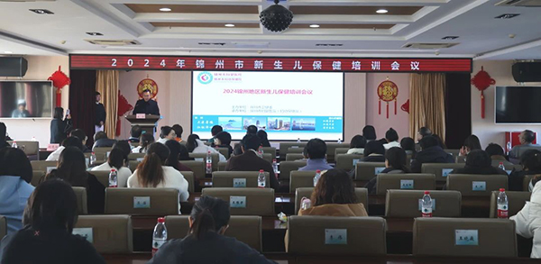 【医疗动态】强化新生儿安全管理，促进儿童健康高质量发展——2024年度锦州市新生儿保健工作培训会议顺利召开