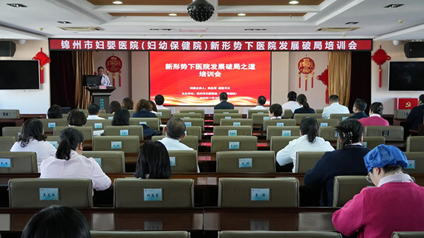 【院内时讯】聚力破局 共赴新程——锦州市妇婴医院（妇幼保健院）召开“新形势下医院发展破局之道”培训会